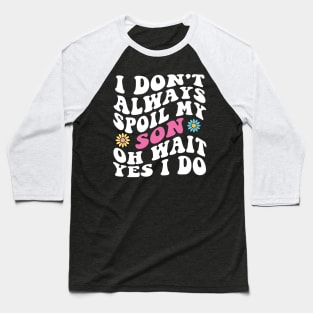 I Don't Always Spoil My Son Oh Wait yes I Do Baseball T-Shirt